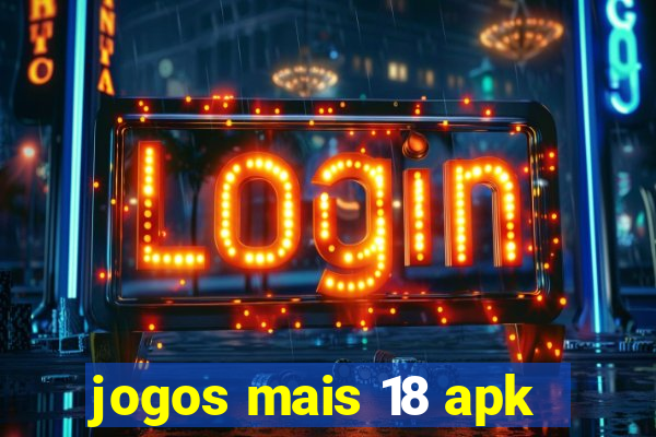 jogos mais 18 apk